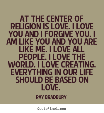 Love quote - At the center of religion is love. i love you and i..