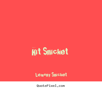 Kit snicket  Lemony Snicket  love quotes