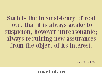 Such is the inconsistency of real love, that it is always awake.. Ann Radcliffe  great love quote