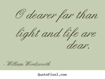 Love quote - O dearer far than light and life are dear.