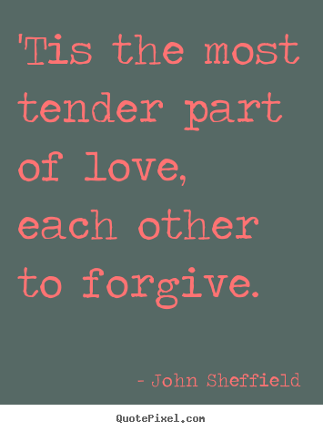 Love quote - 'tis the most tender part of love, each other to forgive.