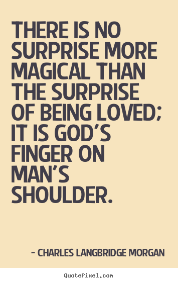 Quotes about love - There is no surprise more magical than the surprise..