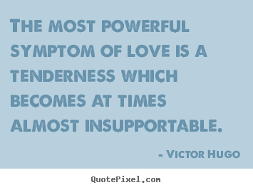 Victor Hugo picture quotes - The most powerful symptom of love is a tenderness which becomes.. - Love quotes