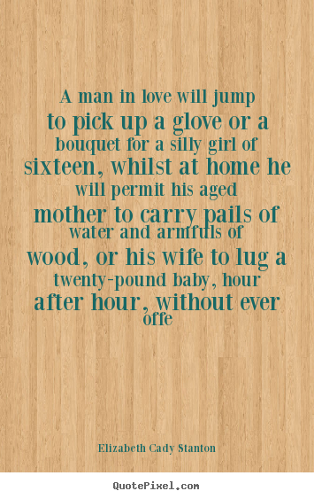 Make picture quotes about love - A man in love will jump to pick up a glove or a bouquet for a..