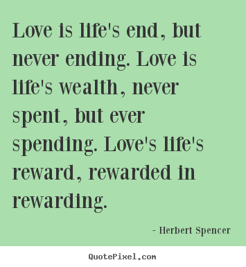 Love quotes - Love is life's end, but never ending. love is life's..