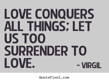 Quotes about love - Love conquers all things; let us too surrender to love.