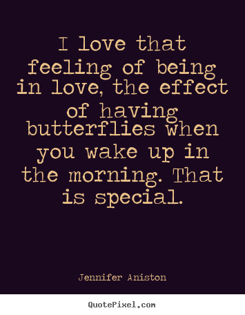 Quotes about love - I love that feeling of being in love, the effect of having..
