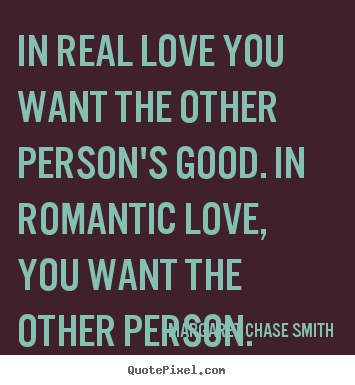 Love quotes - In real love you want the other person's good. in romantic..