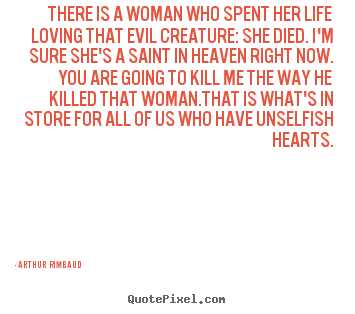 Love quotes - There is a woman who spent her life loving that evil creature: she died...
