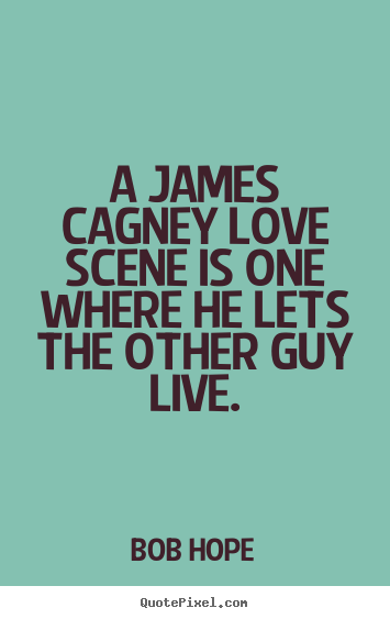 Love quotes - A james cagney love scene is one where he lets..