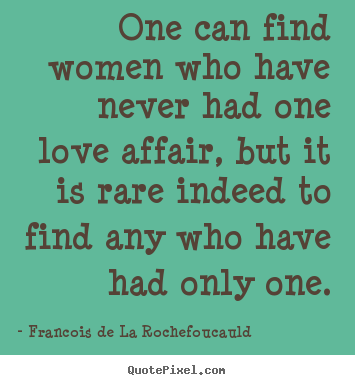 Make custom image quote about love - One can find women who have never had one love affair, but it is rare..