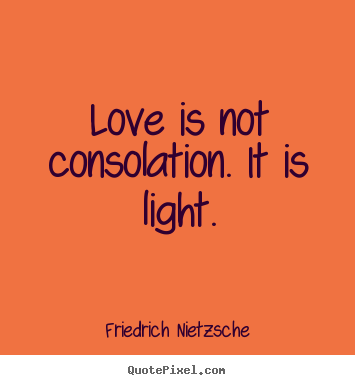 Quote about love - Love is not consolation. it is light.