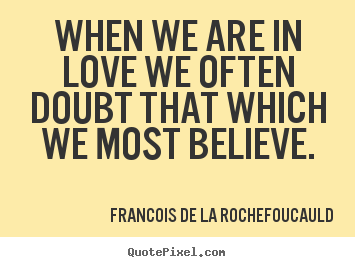 Quotes about love - When we are in love we often doubt that which we..