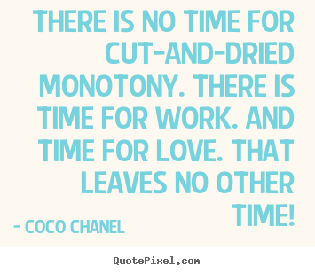 How to make picture quotes about love - There is no time for cut-and-dried monotony. there is time for..