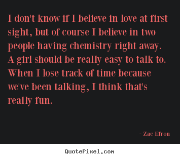 Love quotes - I don't know if i believe in love at first sight,..