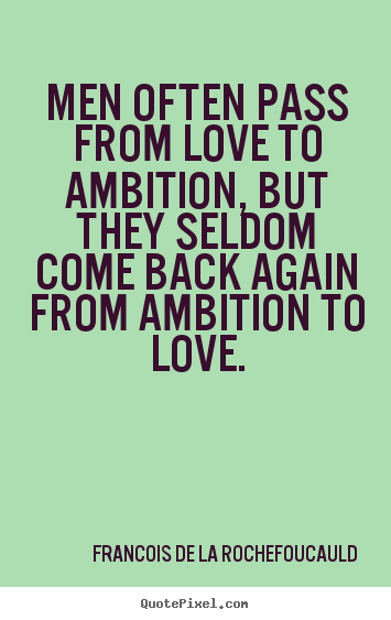 Love quotes - Men often pass from love to ambition, but they seldom..