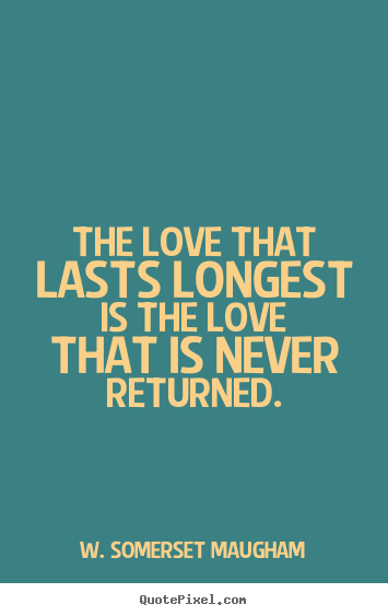 Quotes about love - The love that lasts longest is the love that is never..
