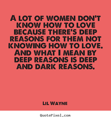 How to design picture quotes about love - A lot of women don't know how to love because there's deep reasons..