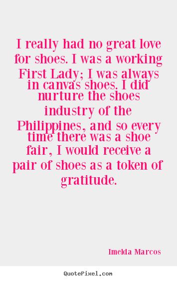 Quotes about love - I really had no great love for shoes. i was a working first..