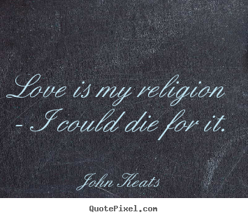 Love quotes - Love is my religion - i could die for it.