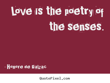 Design custom picture quotes about love - Love is the poetry of the senses.