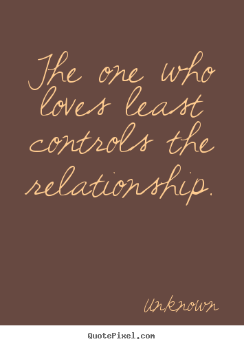 Create custom picture quotes about love - The one who loves least controls the relationship.