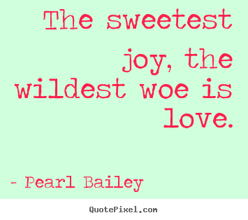 Make picture quotes about love - The sweetest joy, the wildest woe is love.