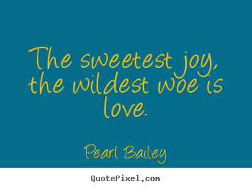 How to make picture quotes about love - The sweetest joy, the wildest woe is love.