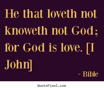 Make personalized picture quotes about love - He that loveth not knoweth not god; for god is love. [i john]