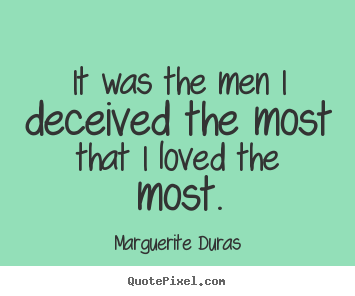 Love sayings - It was the men i deceived the most that i loved the most.