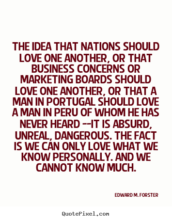 Love quotes - The idea that nations should love one another, or that..