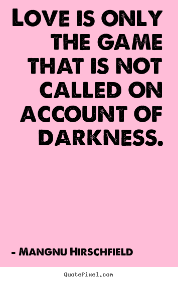 Love quotes - Love is only the game that is not called on account of darkness.