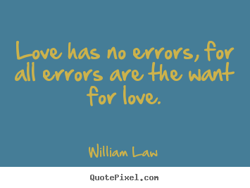 Quote about love - Love has no errors, for all errors are the want for love.