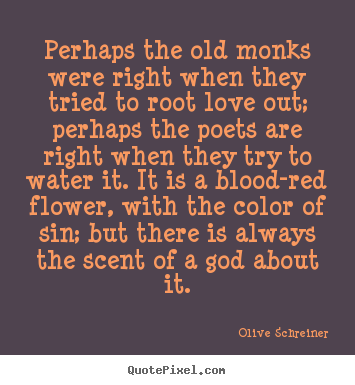 Olive Schreiner picture quote - Perhaps the old monks were right when they tried.. - Love quotes