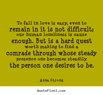 Love quotes - To fall in love is easy, even to remain..