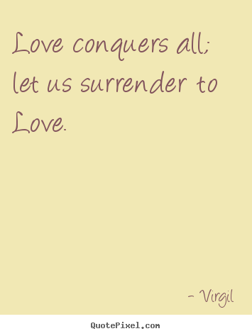 Design custom picture quotes about love - Love conquers all; let us surrender to love.