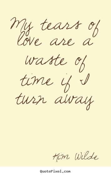 Make custom picture quotes about love - My tears of love are a waste of time if i turn..