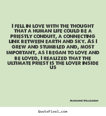 Quotes about love - I fell in love with the thought that a human life could..