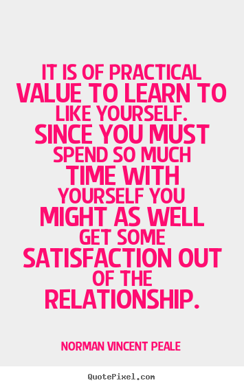 Make picture quotes about love - It is of practical value to learn to like yourself...