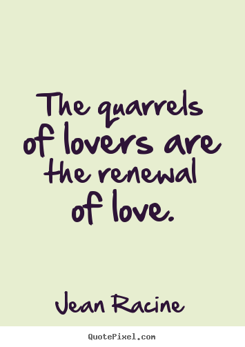 How to make picture quotes about love - The quarrels of lovers are the renewal of love.
