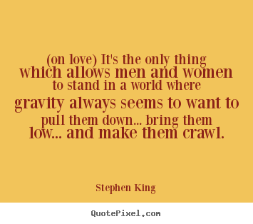 Love quotes - (on love) it's the only thing which allows men..