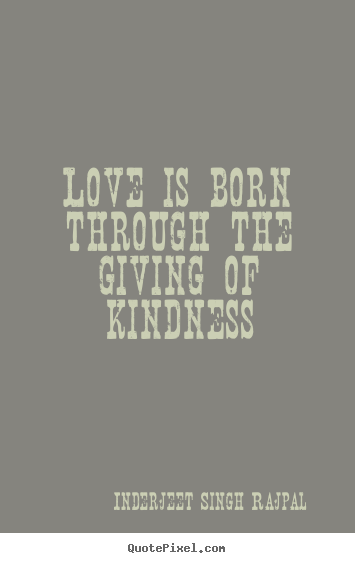 Create custom picture quotes about love - Love is born through the giving of kindness