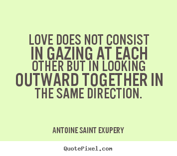 Design poster quote about love - Love does not consist in gazing at each other but..