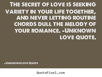 Quotes about love - The secret of love is seeking variety in your life together,..