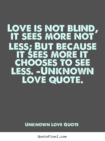 Love quotes - Love is not blind, it sees more not less;..