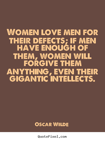 Oscar Wilde picture quotes - Women love men for their defects; if men have enough.. - Love quotes