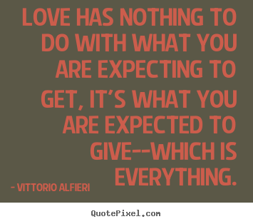 Love quote - Love has nothing to do with what you are expecting..