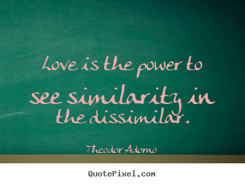 Love quote - Love is the power to see similarity in the..
