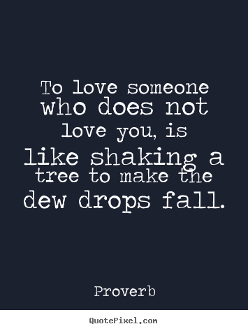 To love someone who does not love you, is like shaking.. Proverb great love quotes