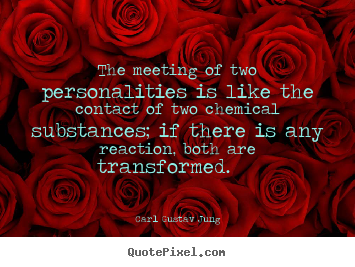 Carl Gustav Jung picture quote - The meeting of two personalities is like the contact of two.. - Love quotes